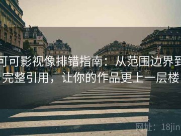 可可影视像排错指南：从范围边界到完整引用，让你的作品更上一层楼