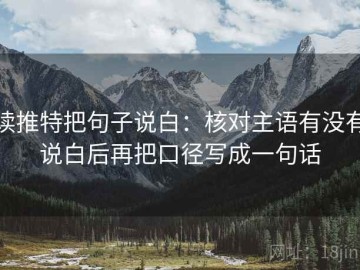 读推特把句子说白：核对主语有没有说白后再把口径写成一句话