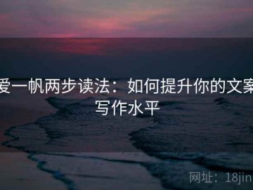 爱一帆两步读法：如何提升你的文案写作水平
