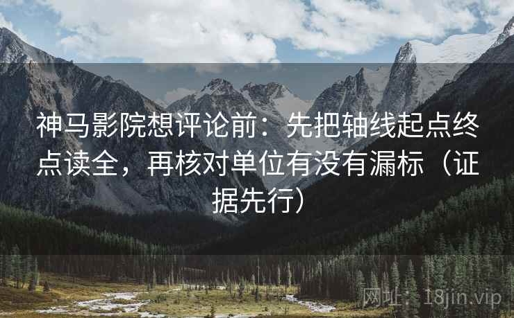 神马影院想评论前：先把轴线起点终点读全，再核对单位有没有漏标（证据先行）