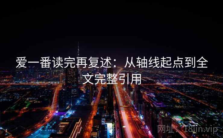 爱一番读完再复述：从轴线起点到全文完整引用
