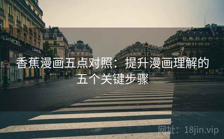 香蕉漫画五点对照：提升漫画理解的五个关键步骤